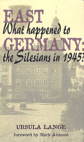 East Germany: What Happened to the Silesians in 1945?: What Happened to the Silesians in 1945? - A Documentation Politics & Society