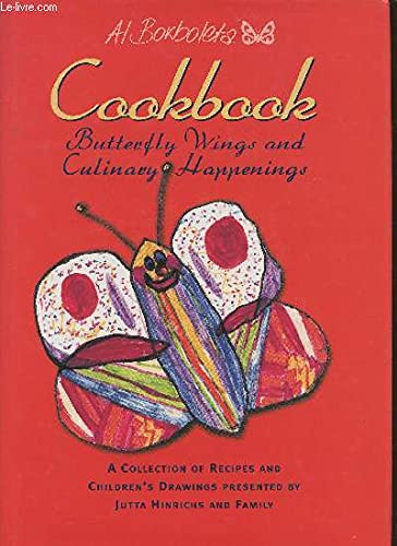 The Al Borboleta Cookbook: Butterfly Wings & Culinary Happenings: A Collection of Recipes and Children's Drawings Presented by Jutta Hinrichs and Family Leisure, Home & Garden