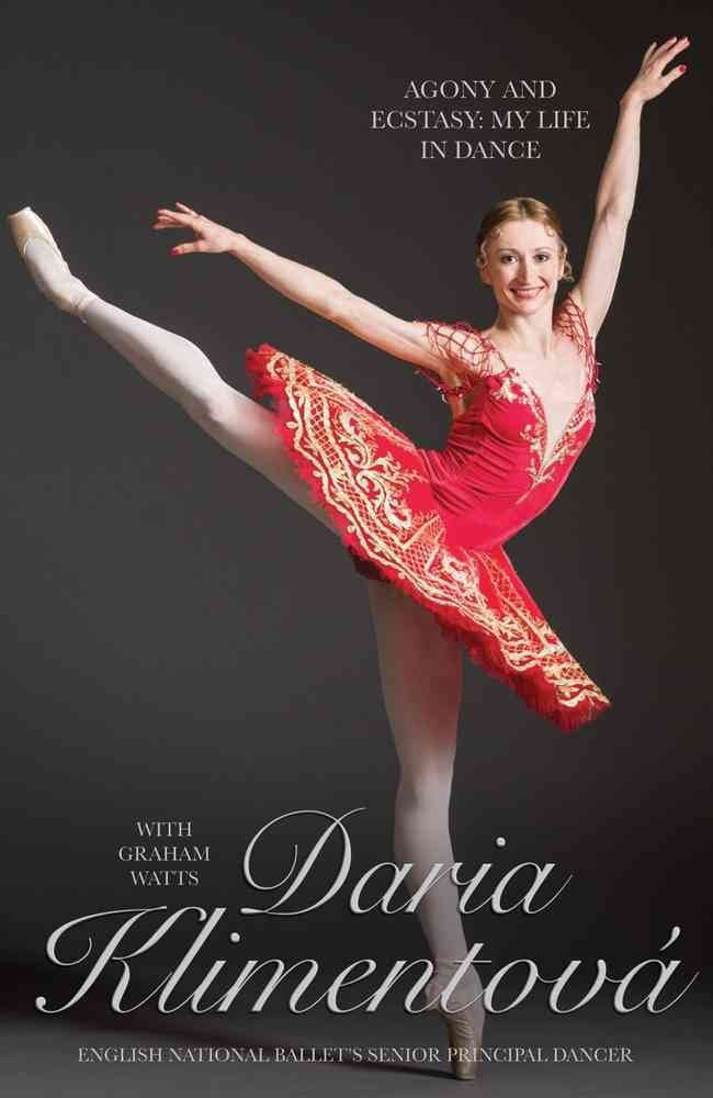 Daria Klimentova - Agony and Ecstasy: My Life In Dance Art & Literature