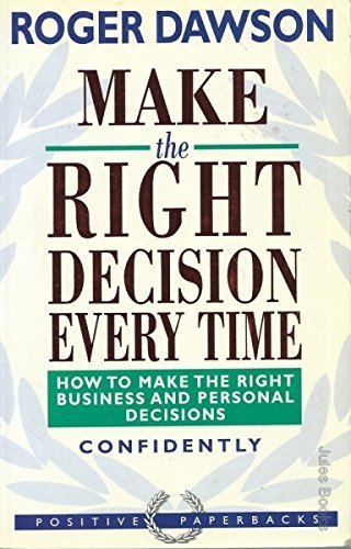 Make the Right Decision Every Time: How to Make the Right Business and Personal Decisions Confidently book