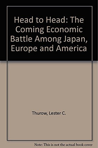 Head to Head: The Coming Economic Battle Among Japan, Europe and America Business, Finance & Career