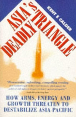 Asia's Deadly Triangle: How Arms, Energy, and Growth Threaten to Destabilize Asia-Pacific book