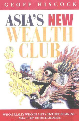 Asia's New Wealth Club: Who's Really Who in Twenty-First Century Business-The Top 100 Billionaires in Asia book