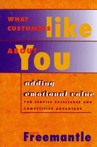 What Customers Like About You: Adding Emotional Value for Service Excellence and Competitive Advantage Business, Finance & Career