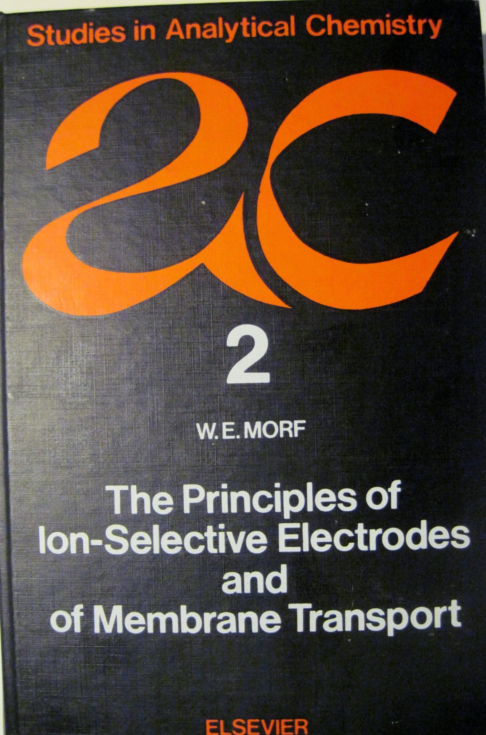 The Principles of Ion-Selective Electrodes and of Membrane Transport (Studies in Analytical Chemistry) Natural Sciences