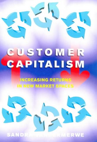 Customer Capitalism: The New Business Model of Increasing Returns in New Market Spaces Business, Finance & Career