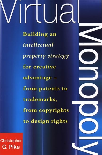 Virtual Monopoly: Building an Intellectual Property Strategy for Creative Advantage - From Patents to Trademarks, from Copyrights to Design Rights book
