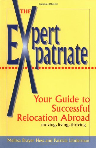 The Expert Expatriate: Your Guide to Successful Relocation Abroad : Moving, Living, Thriving Self-help