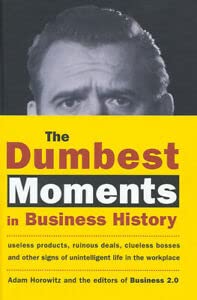 Dumbest Moments in Business History: Useless Products, Ruinous Deals, Clueless Bosses, and Other Signs of Unintelligent Life in the Workp Business, Finance & Career