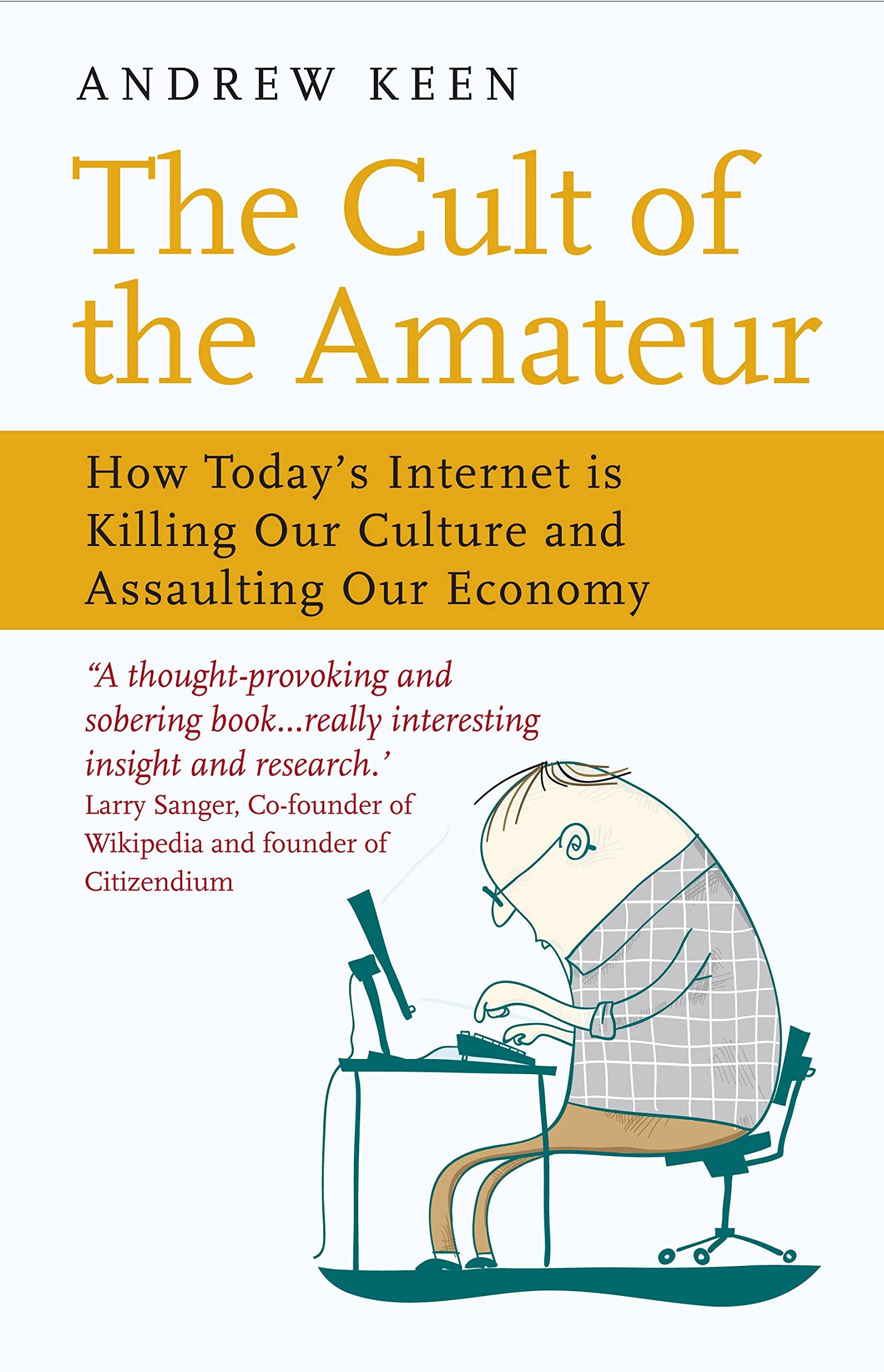 Cult of the Amateur: How Today's Internet is Killing Our Culture and Assaulting Our Economy Books