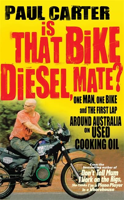 Is that Bike Diesel, Mate?: One Man, One Bike, and the First Lap Around Australia on Used Cooking Oil Travel