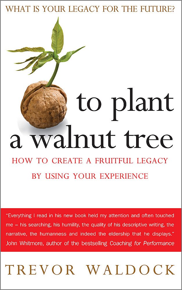 To Plant A Walnut Tree: How to Create a Fruitful Legacy by Using Your Experience Business, Finance & Career