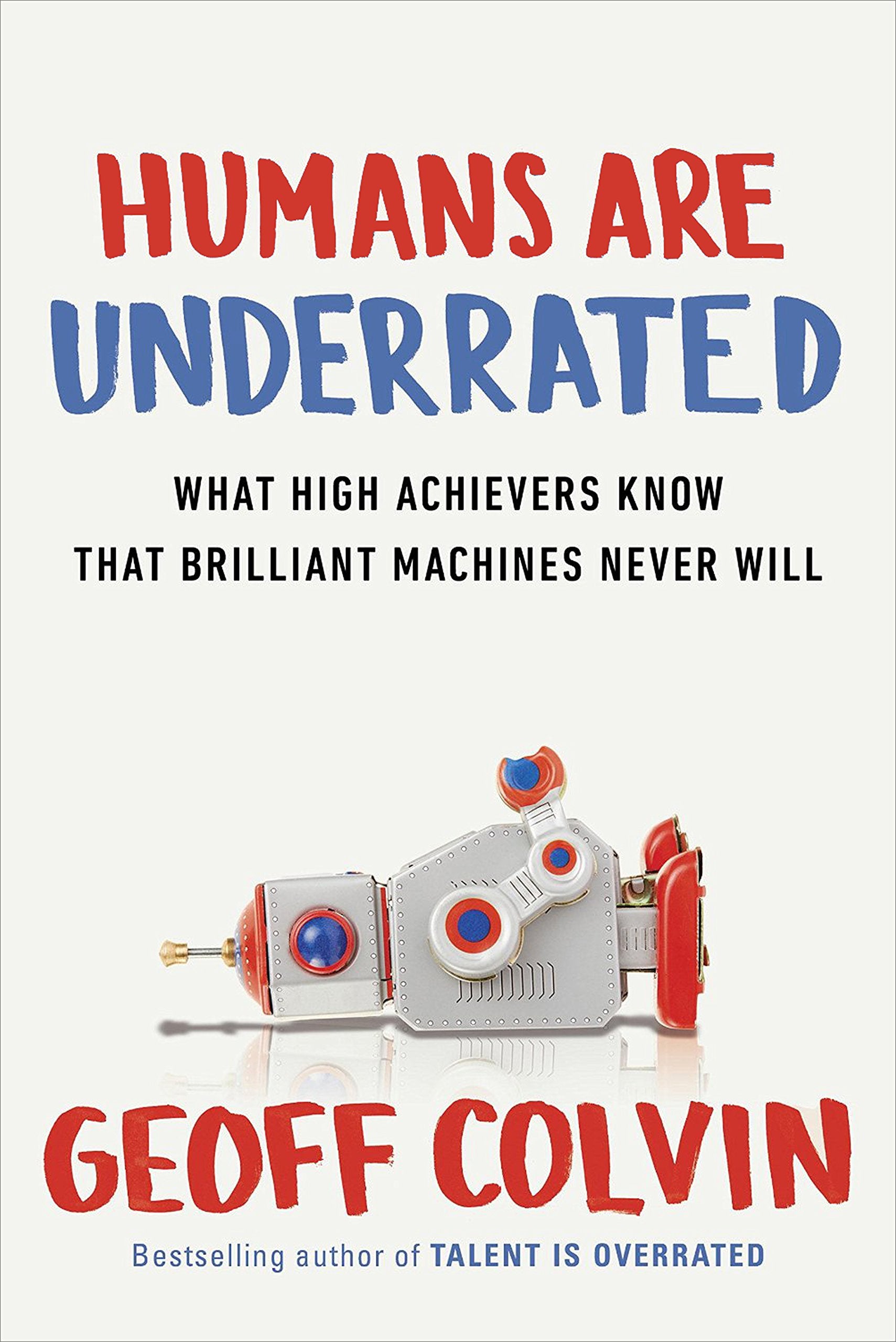 Humans Are Underrated: What High Achievers Know that Brilliant Machines Never Will book