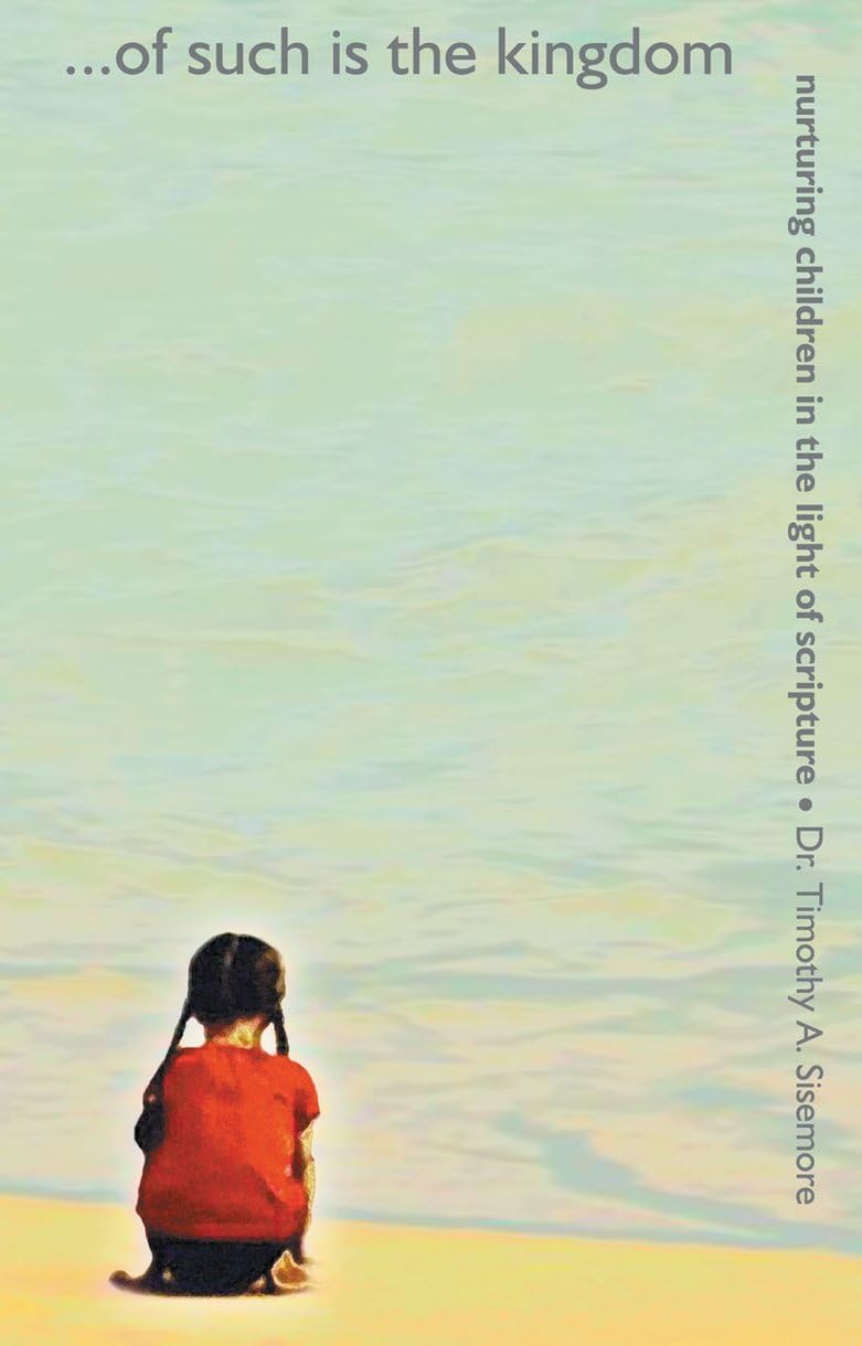 Of Such Is the Kingdom: Nurturing Children in the Light of Scripture Parents & Children