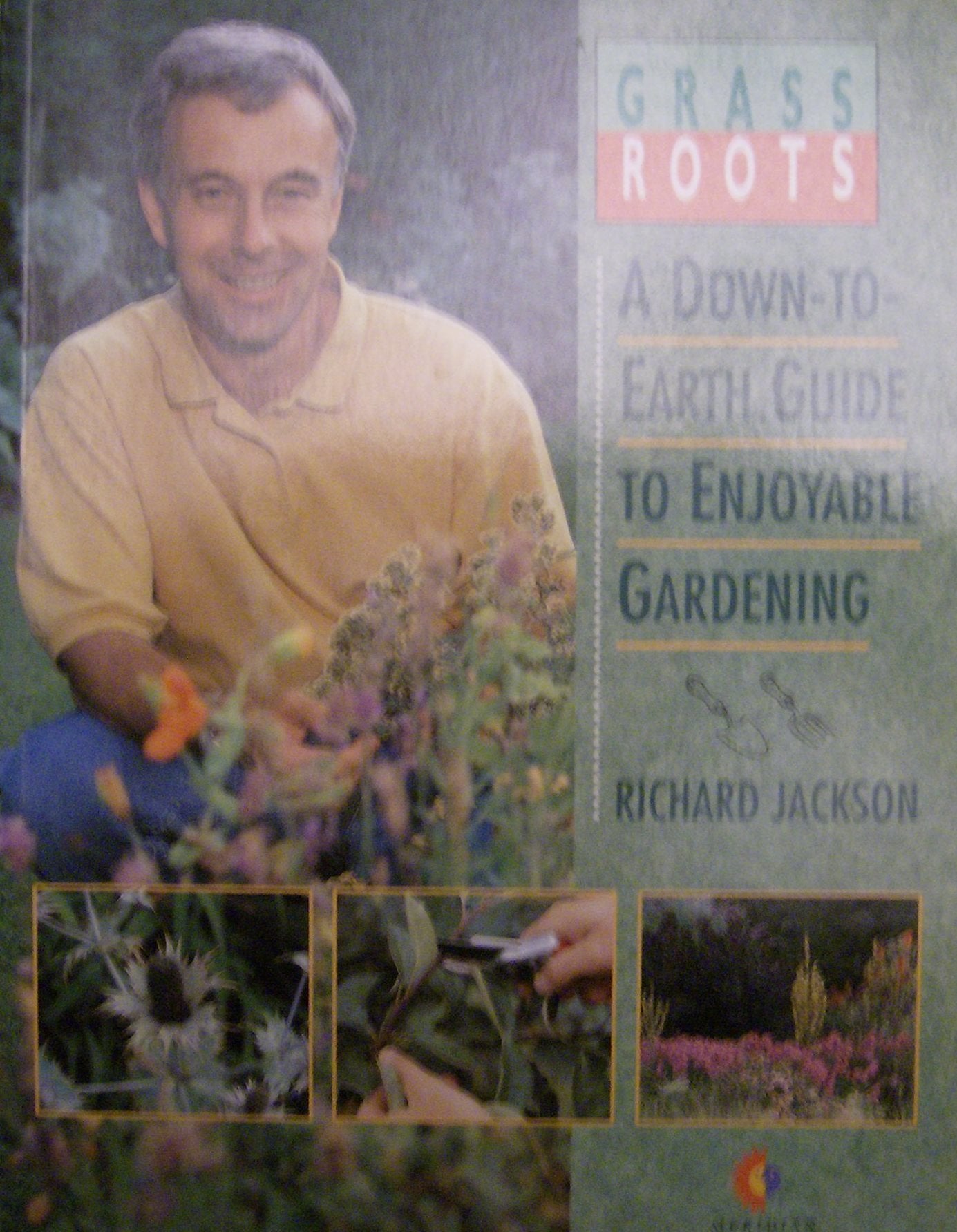 Grass Roots: A Down-To-Earth Guide to Enjoyable Gardening Garden & Plants