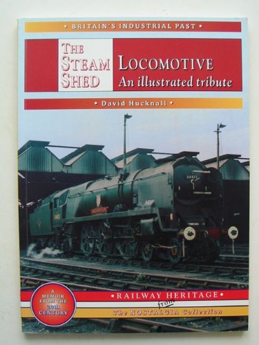 The Steam Locomotive Shed: A Portrait of the Steam Locomotive Depot (Britain's Industrial Past) Leisure, Home & Garden