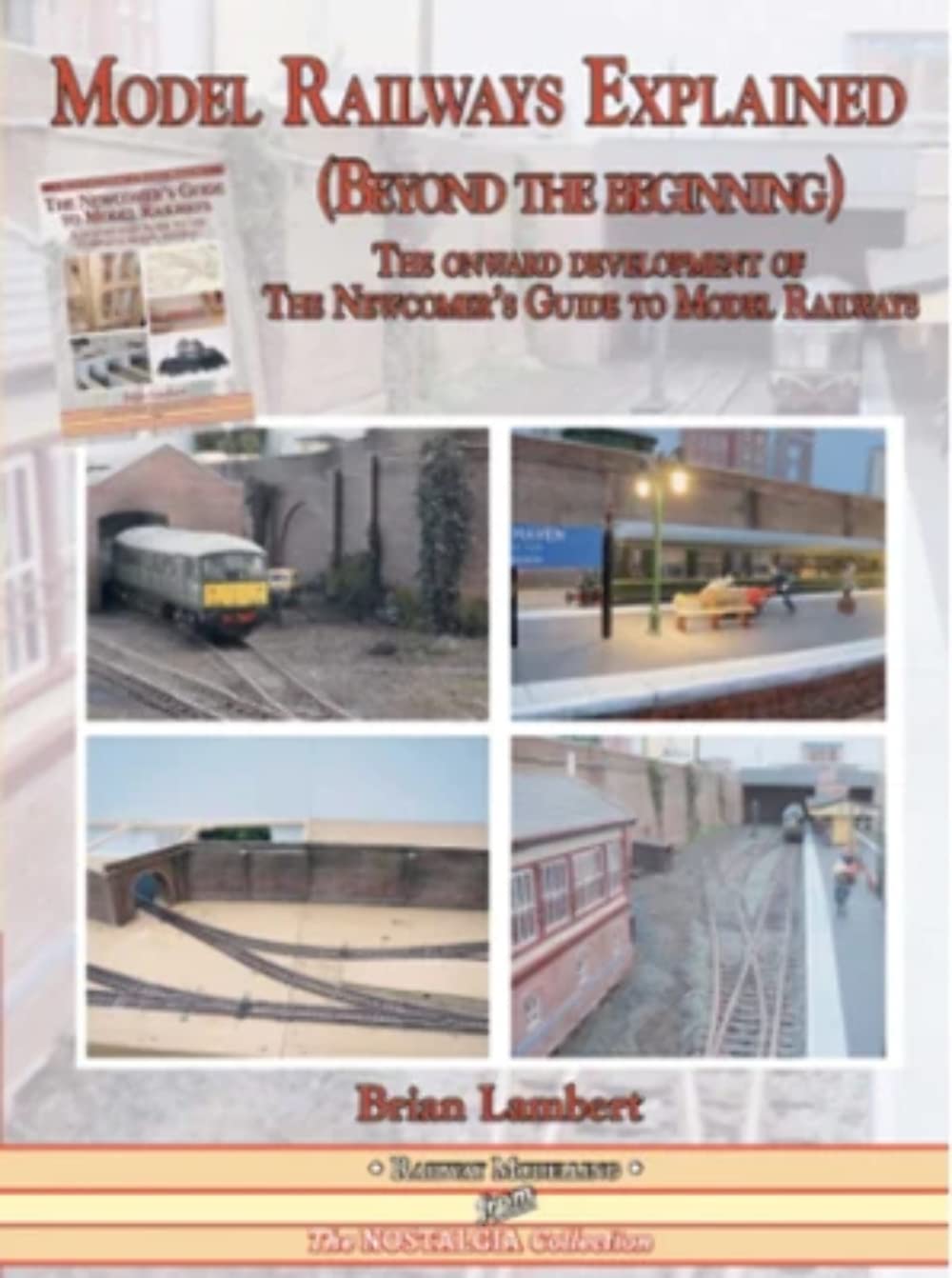 Model Railways Explained Beyond the Beginning: The Onward Development of The Newcomers Guide to Model Railways (The Railway Modelling; The Nostalgia Collection) Hobbies & Crafts