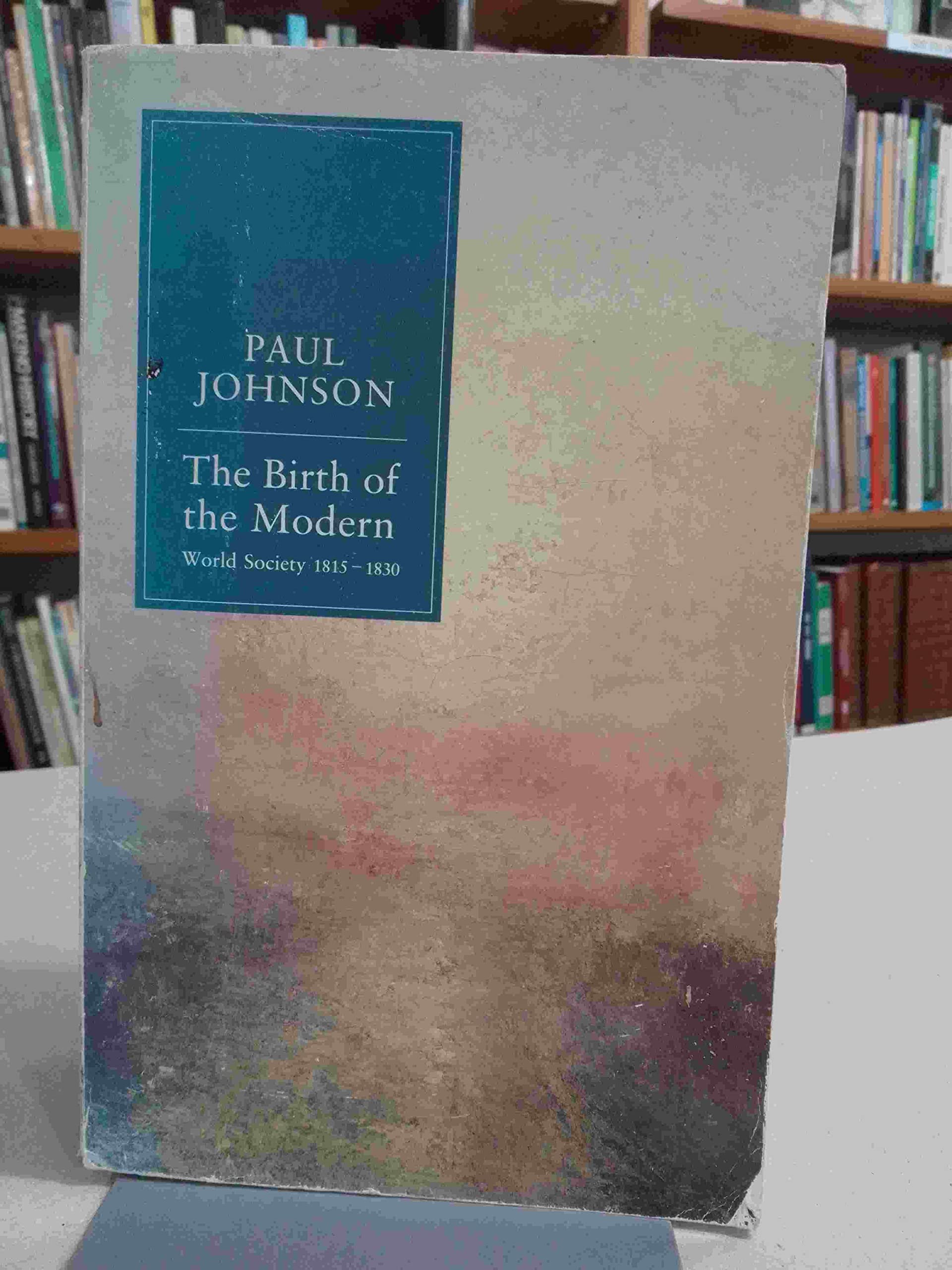 The Birth of the Modern: World Society, 1815-30 Politics & History