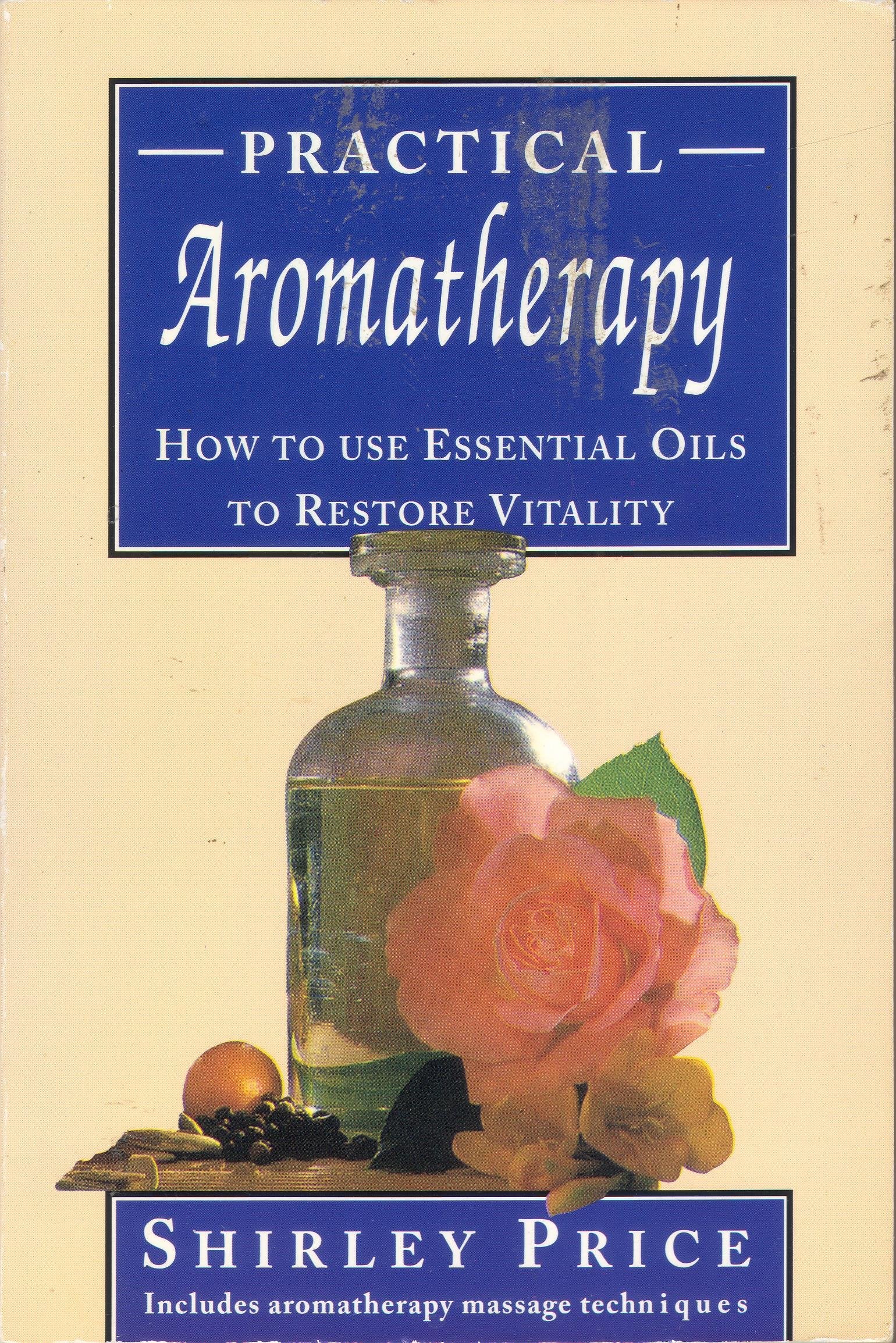 PRACTICAL AROMATHERAPY: HOW TO USE ESSENTIAL OILS TO RESTORE VITALITY Books