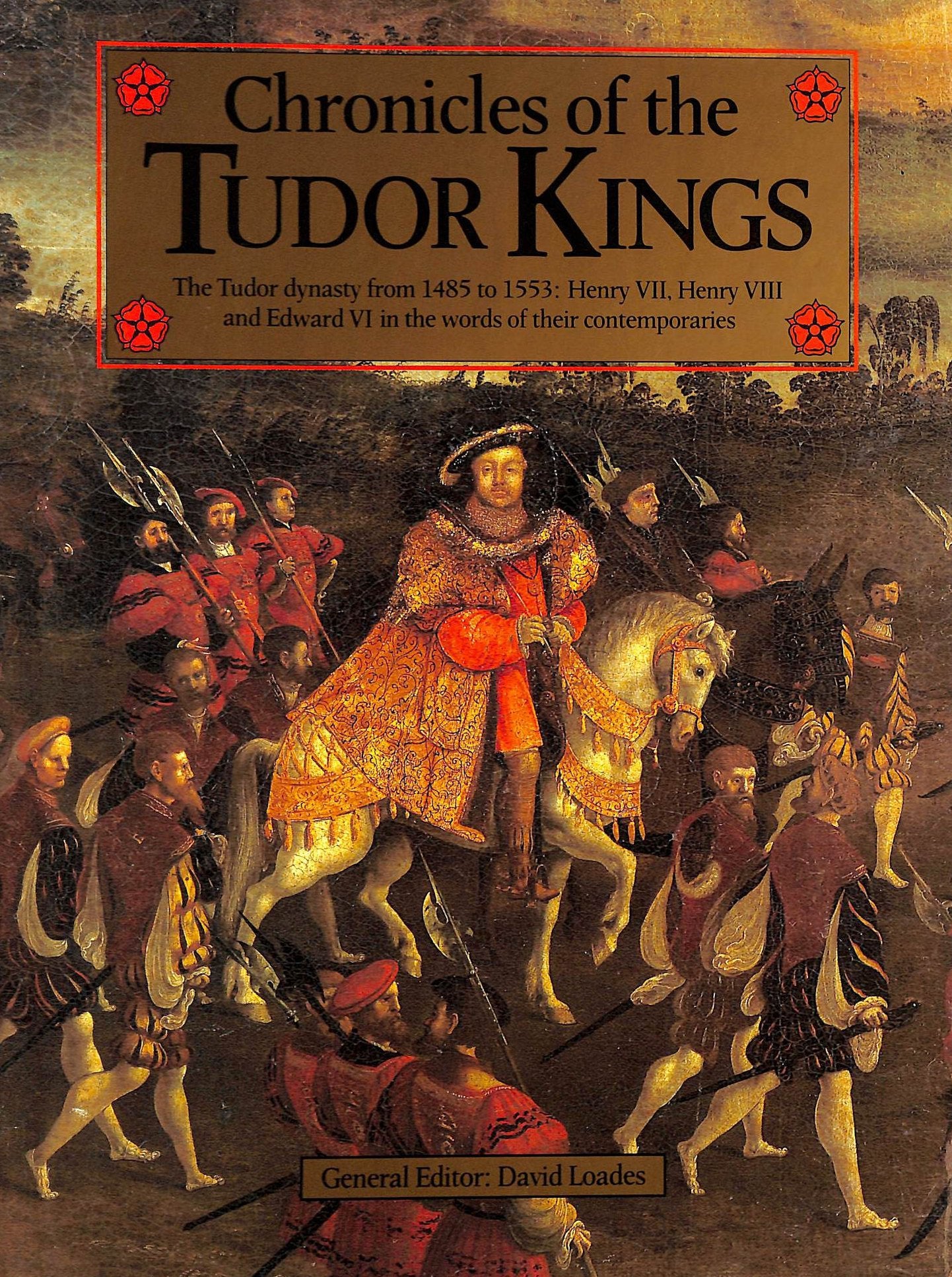 Chronicles of the Tudor Kings: The Tudor Dynasty from 1485-1553 - Henry VII, Henry VIII and Edward IV in the Words of Their Contemporaries Politics & History