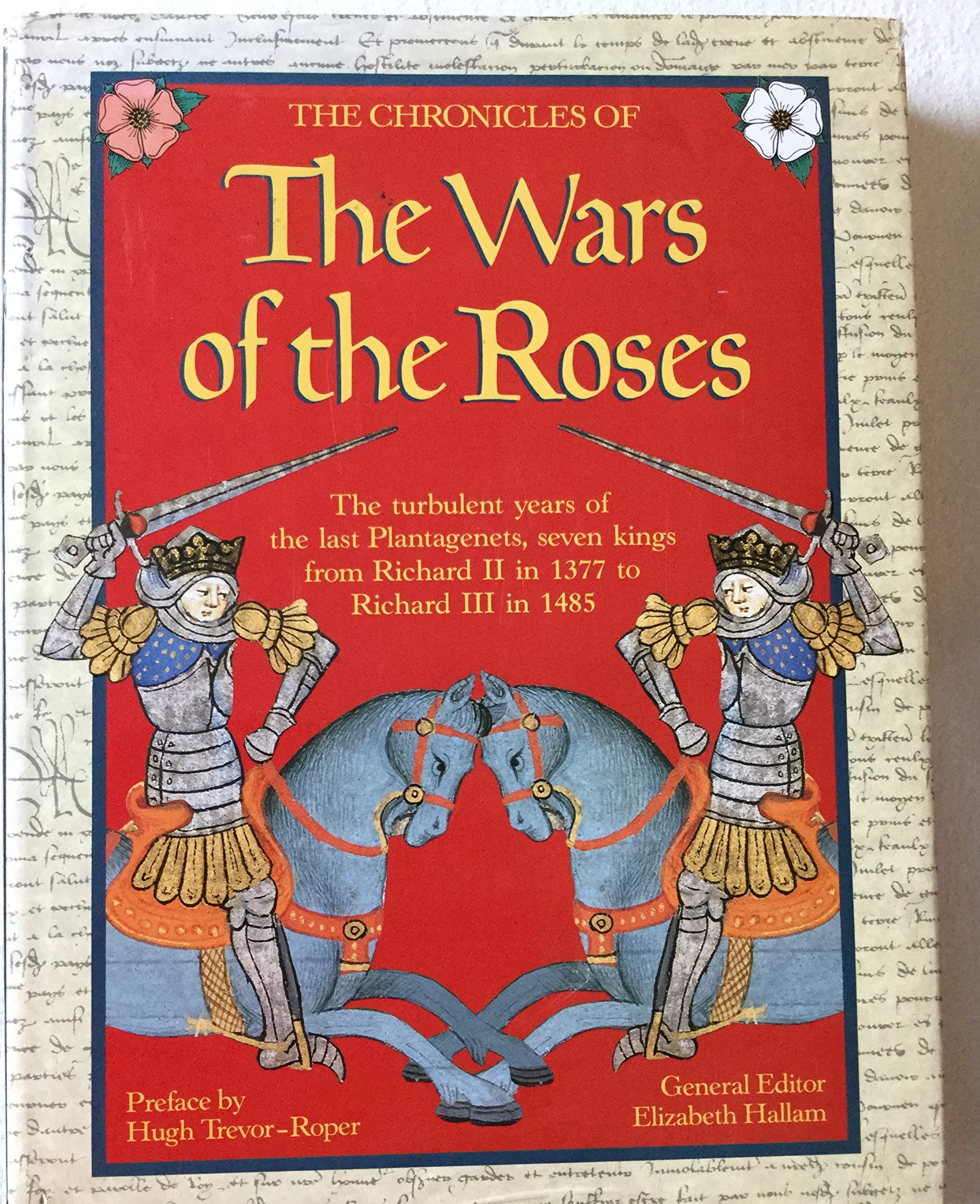 The Chronicles of the Wars of the Roses: The Turbulent Years of the Last Plantagenets, Seven Kings from Richard II in 1377 to Richard III in 1485' Politics & History
