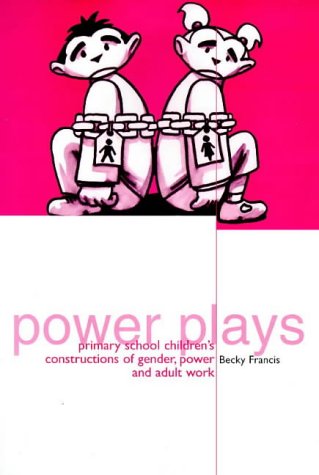 Power Plays: Primary School Children's Constructions of Gender, Power and Adult Work book
