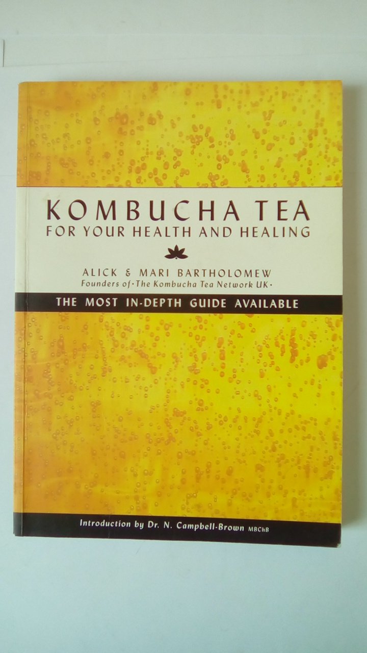 Kombucha Tea for Your Health and Healing: The Most In-Depth Guide Available: The Most In-depth Evidence Available Medicine