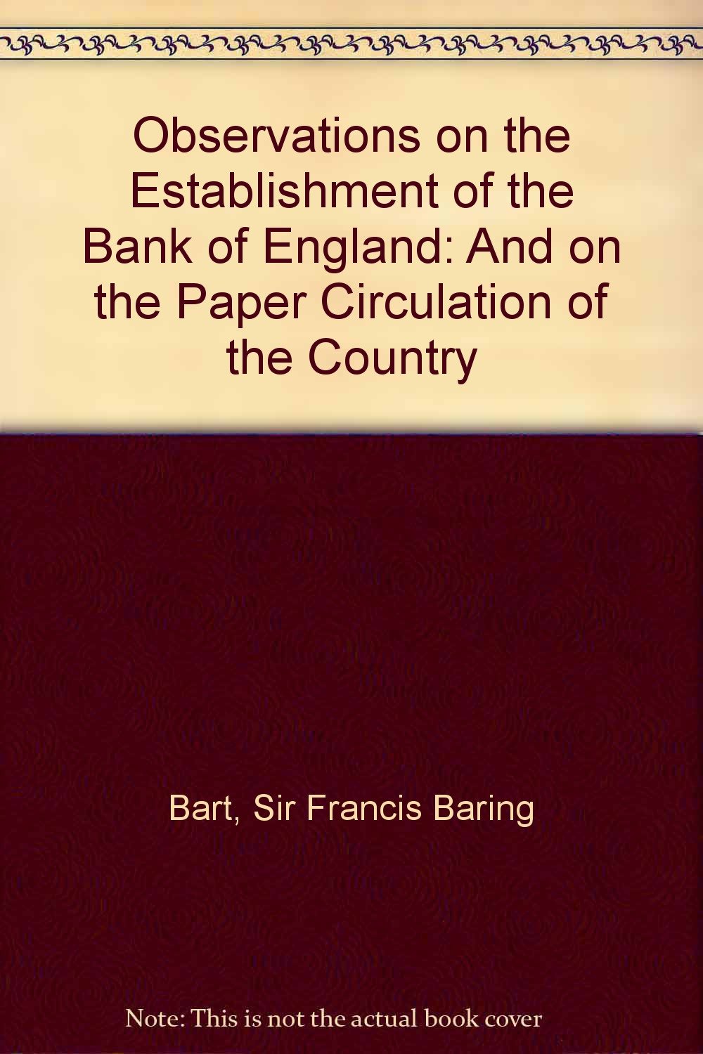 Observations on the Establishment of the Bank of England: And on the Paper Circulation of the Country Business, Finance & Career