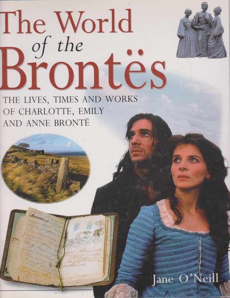 The World of the Brontes: The Lives, Times and Works of Charlotte, Emily and Anne Bronte Classics