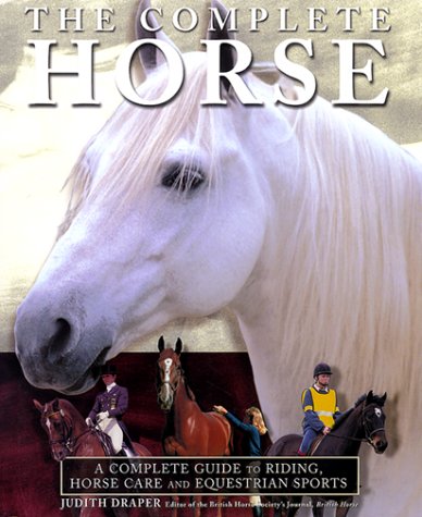 The Complete Horse: A Complete Guide to Riding, Horse Care and Equestrian Sports Pets
