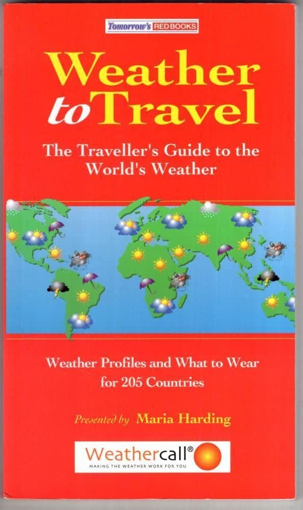 Weather to Travel: The Traveller's Guide to the World's Weather Leisure, Home & Garden