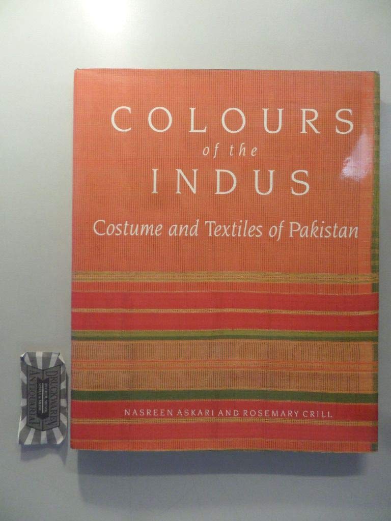 Colours of the Indus: Costumes and Textiles of Pakistan: Costume and Textiles of Pakistan Film, Art & Culture