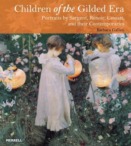 Children of the Gilded Era: Portraits of Sargent, Renoir, Cassatt and Their Contemporaries: Portraits by Sargent, Renoir, Cassatt, and Their Contemporaries Film, Art & Culture