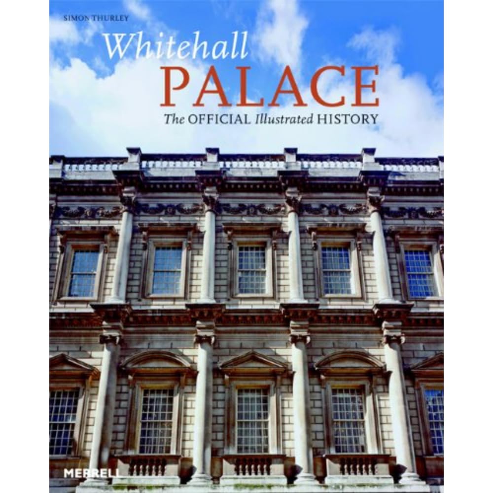 Whitehall Palace: The Official Illustrated History Architecture