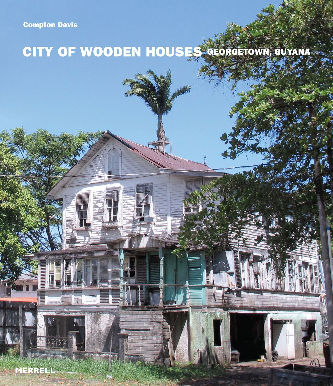 City of Wooden Houses: Georgetown, Guyana Architecture