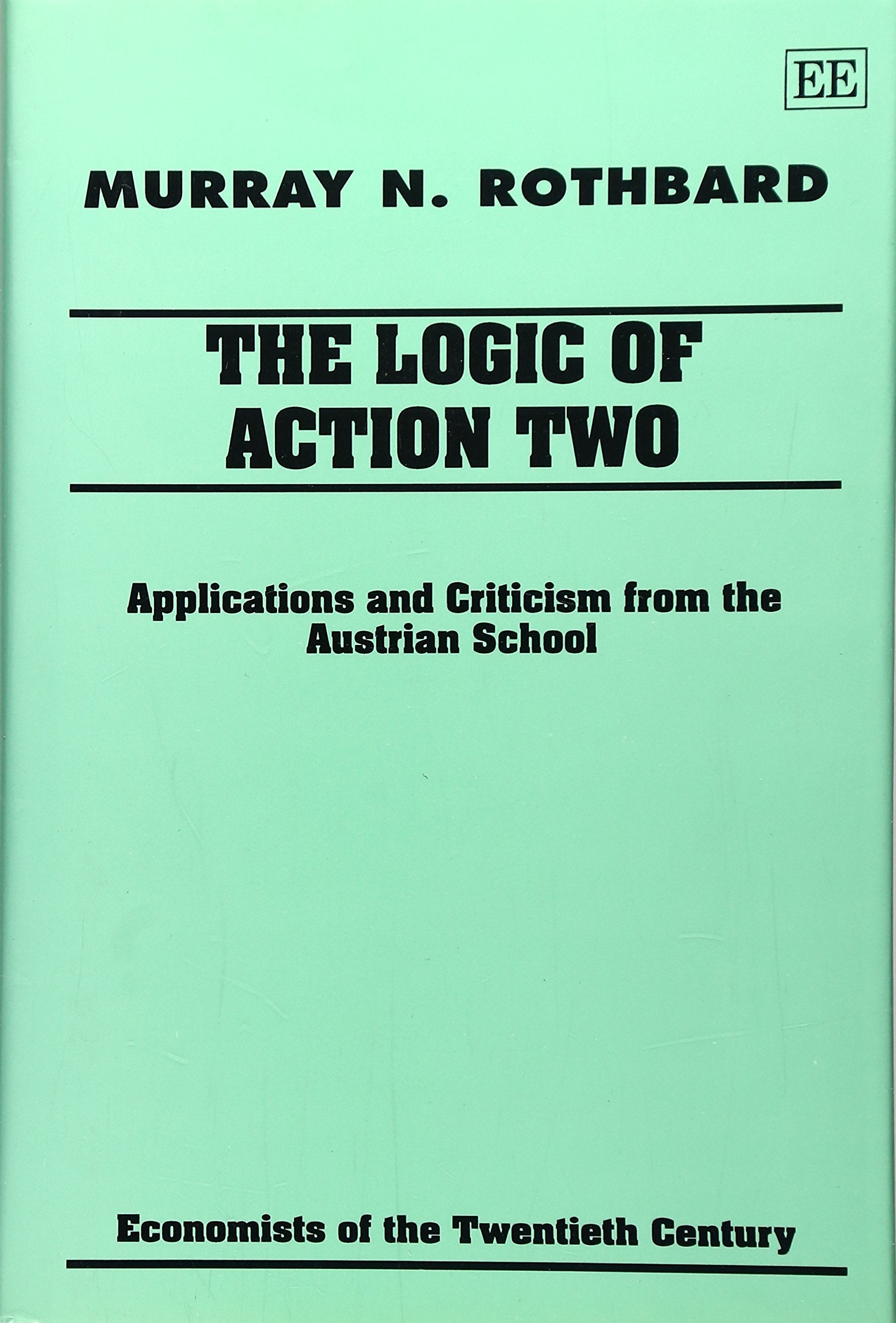 The Logic of Action II: Applications and Criticism from the Austrian School (Economists of the Twentieth Century) Business, Finance & Career