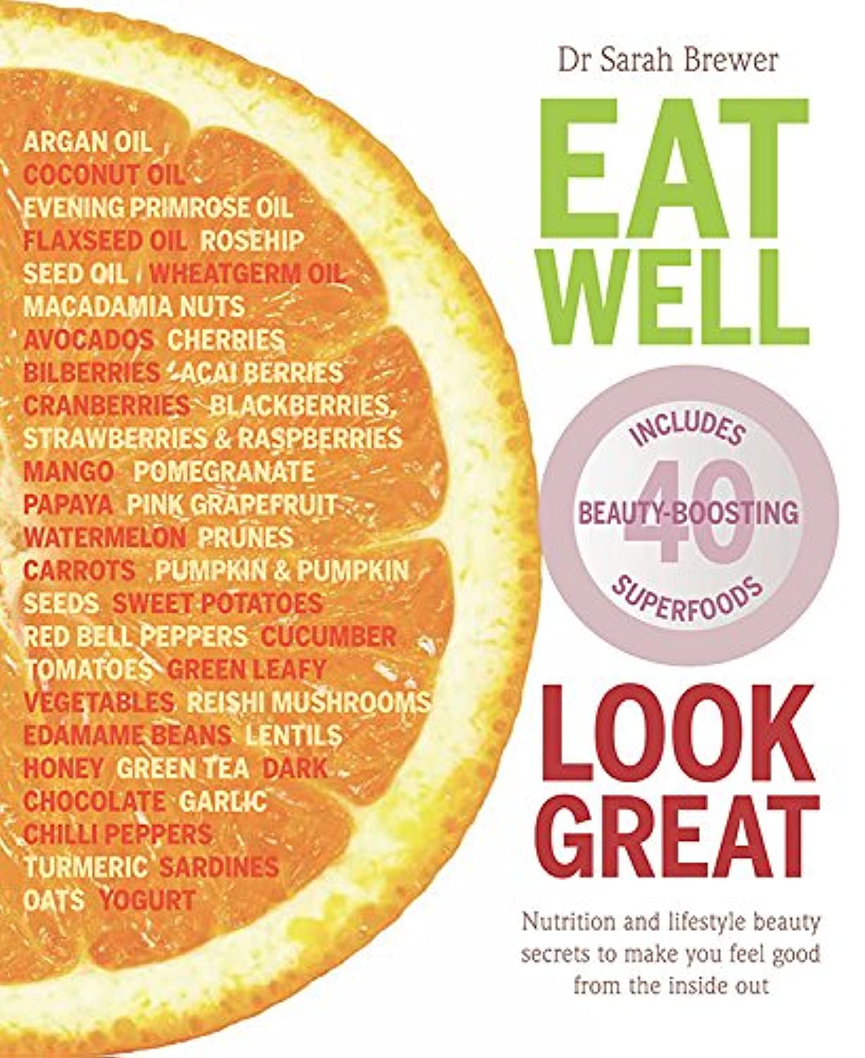 Eat Well Look Great: Nutrition and Lifestyle Beauty Secrets to Make You Feel Good from the Inside Out Leisure, Home & Garden