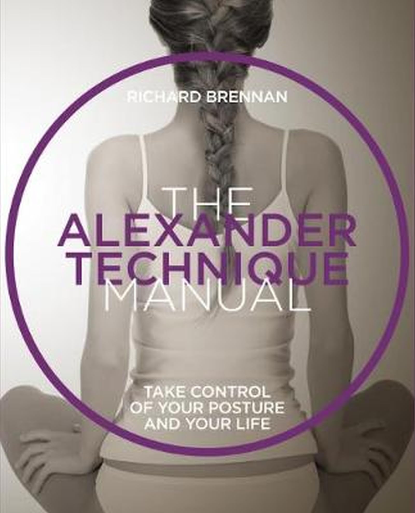The Alexander Technique Manual: Take control of your posture and your life (The Manual Series) Medicine