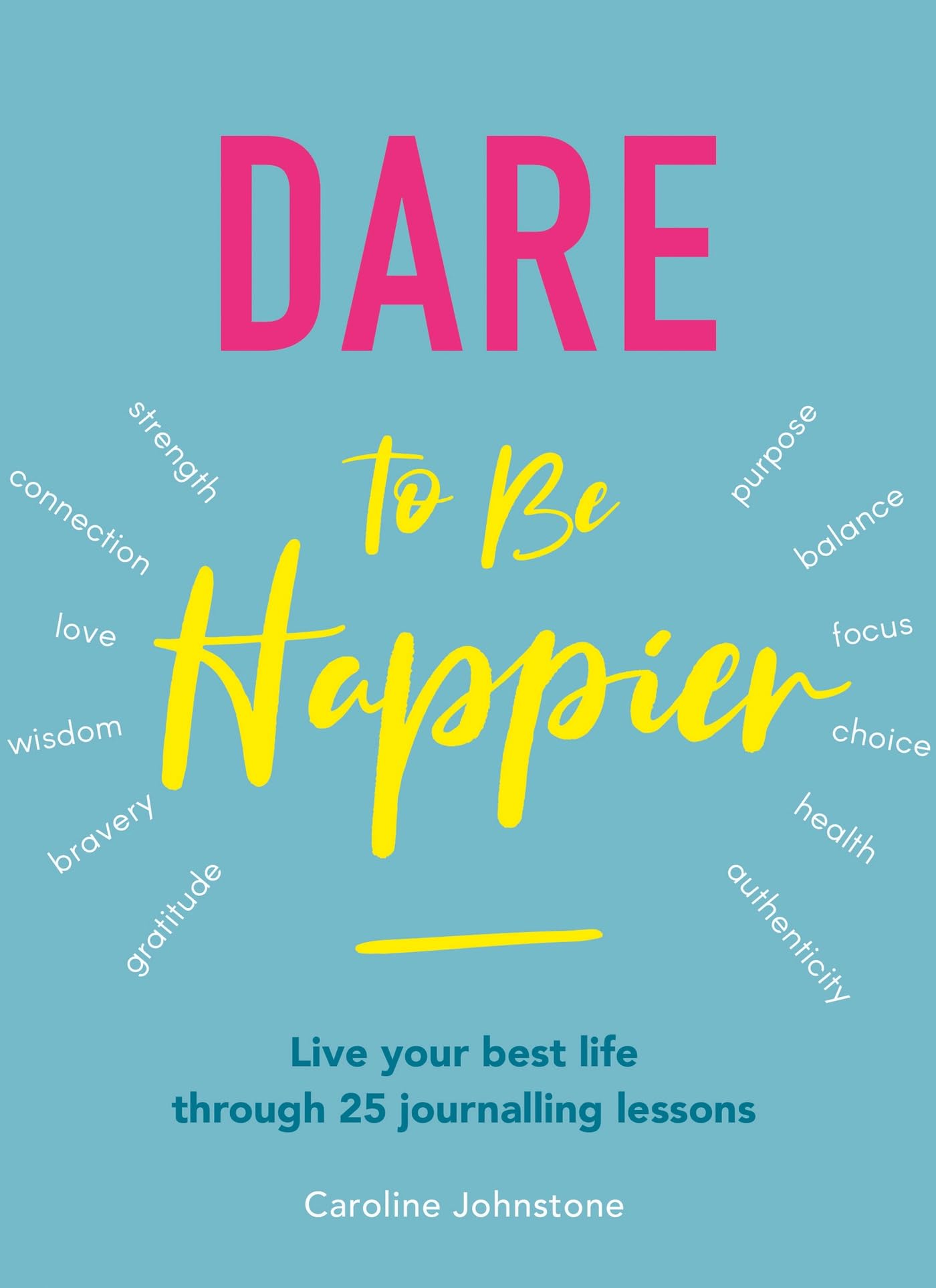 Dare to Be Happier: Live your best life through 25 journalling lessons Business, Finance & Career