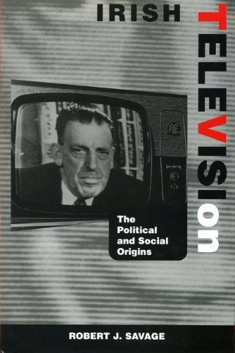 Irish Television: The Political and Social Genesis book