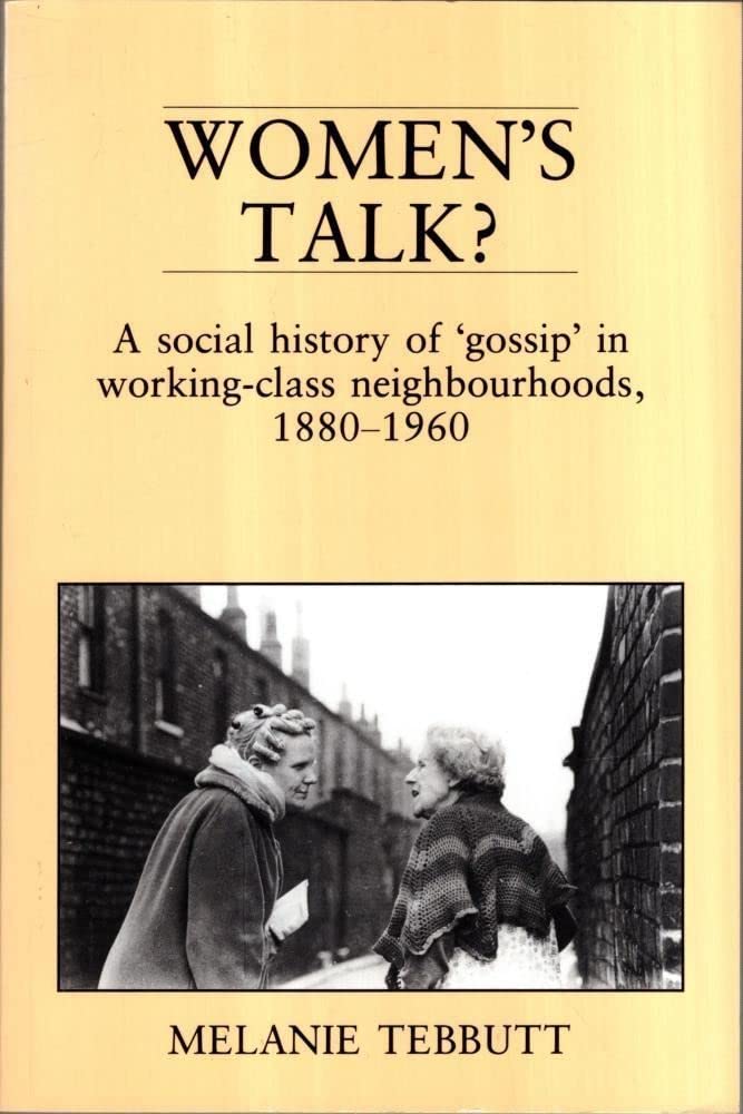 Women's Talk: A Social History of 'Gossip' in Working Class Neighbourhoods, 1880-1960 Social Sciences