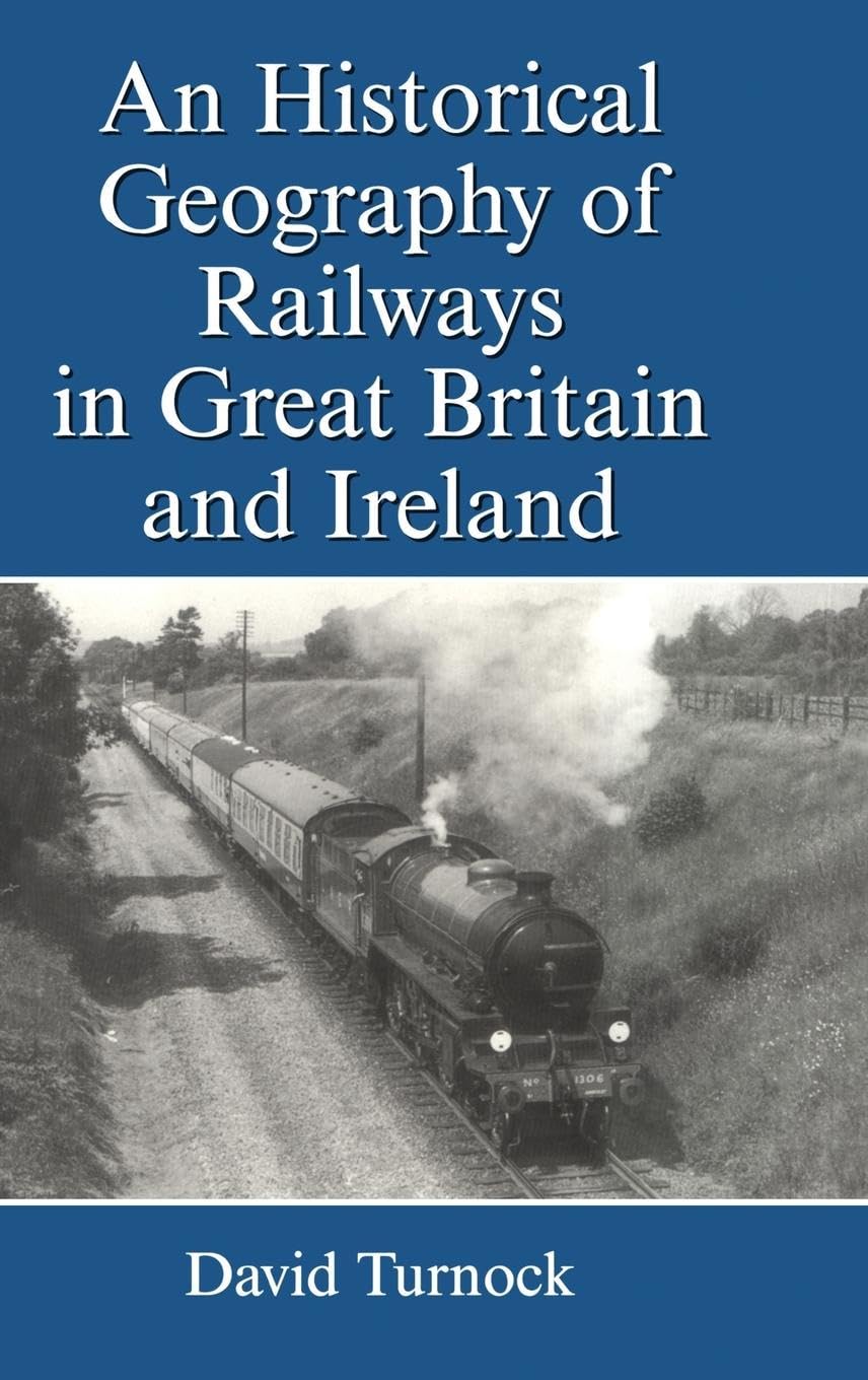 An Historical Geography of Railways in Great Britain and Ireland Social Sciences