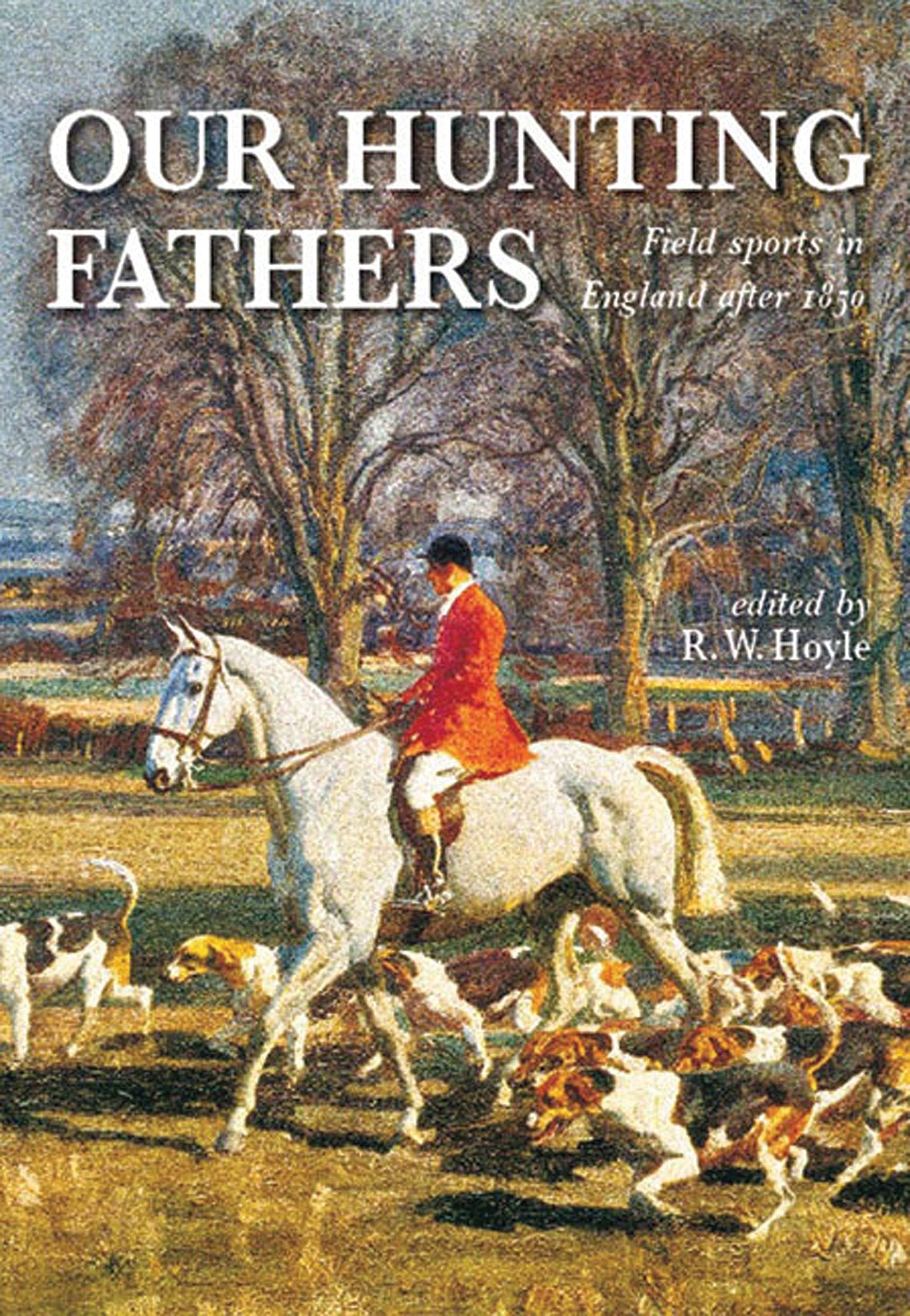 Our Hunting Fathers: Field Sports in England Since 1850 Politics & History