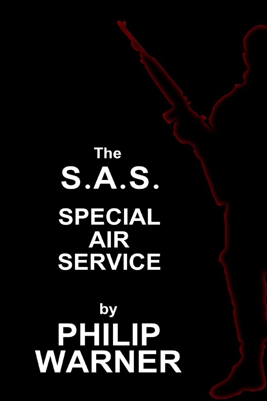 Phillip Warner - S.A.S. - The Special Air Service: A History Of Britains Elite Forces Politics & History
