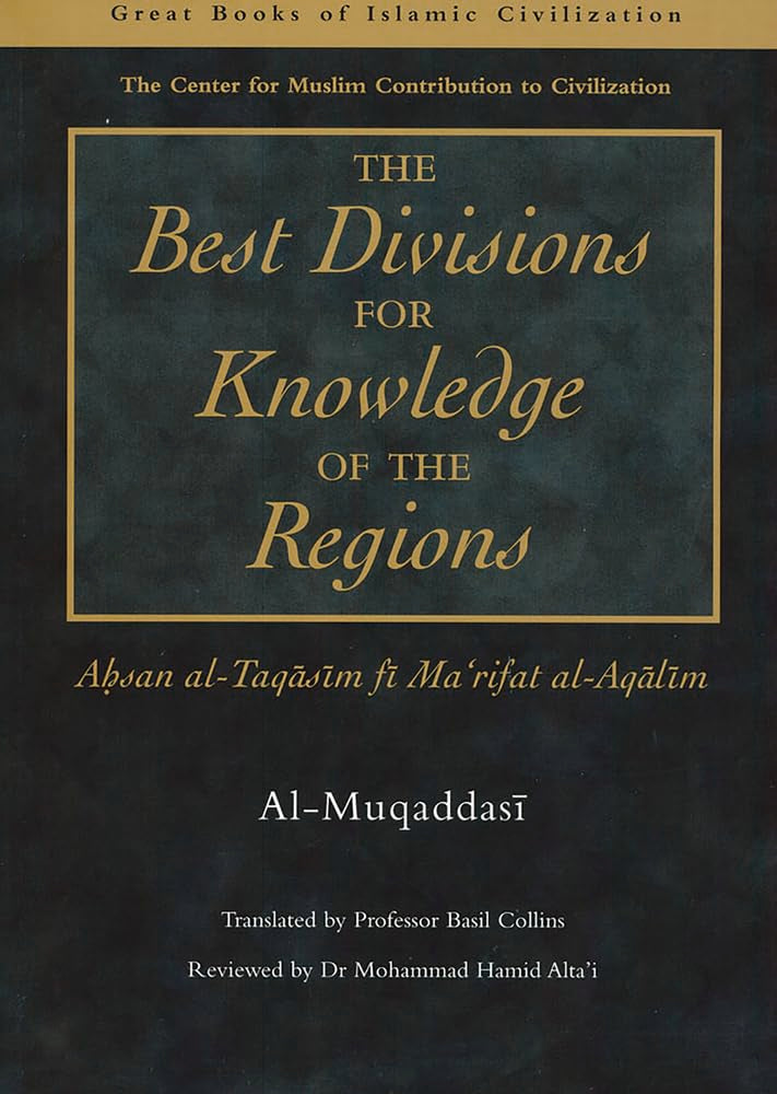Best Divisions for Knowledge of the Regions: Ahsan Al-Taqasim Fi Marifat Al-Aqalima (The Great Books of Islamic Civilization) Social Sciences