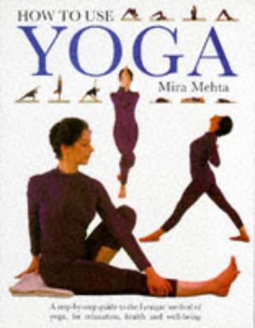 How to Use Yoga: A Step-by-step Guide to the Iyengar Method of Yoga for Relaxation, Health and Well-being Health, Nutrition & Fitness