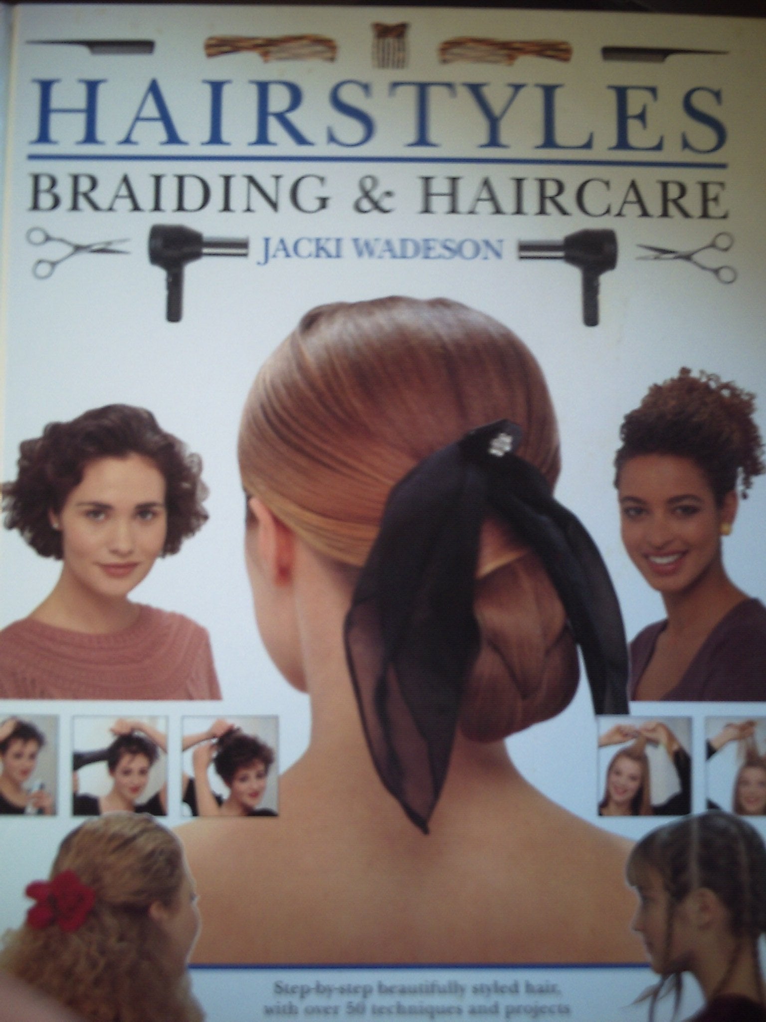 Hairstyles, Braiding and Haircare: Step-by-step Beautifully Styled Hair, with Over 50 Techniques and Projects to Create at Home book