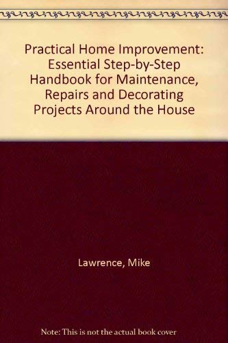 Practical Home Improvement: Essential Step-by-Step Handbook for Maintenance, Repairs and Decorating Projects Around the House Hobbies & Crafts