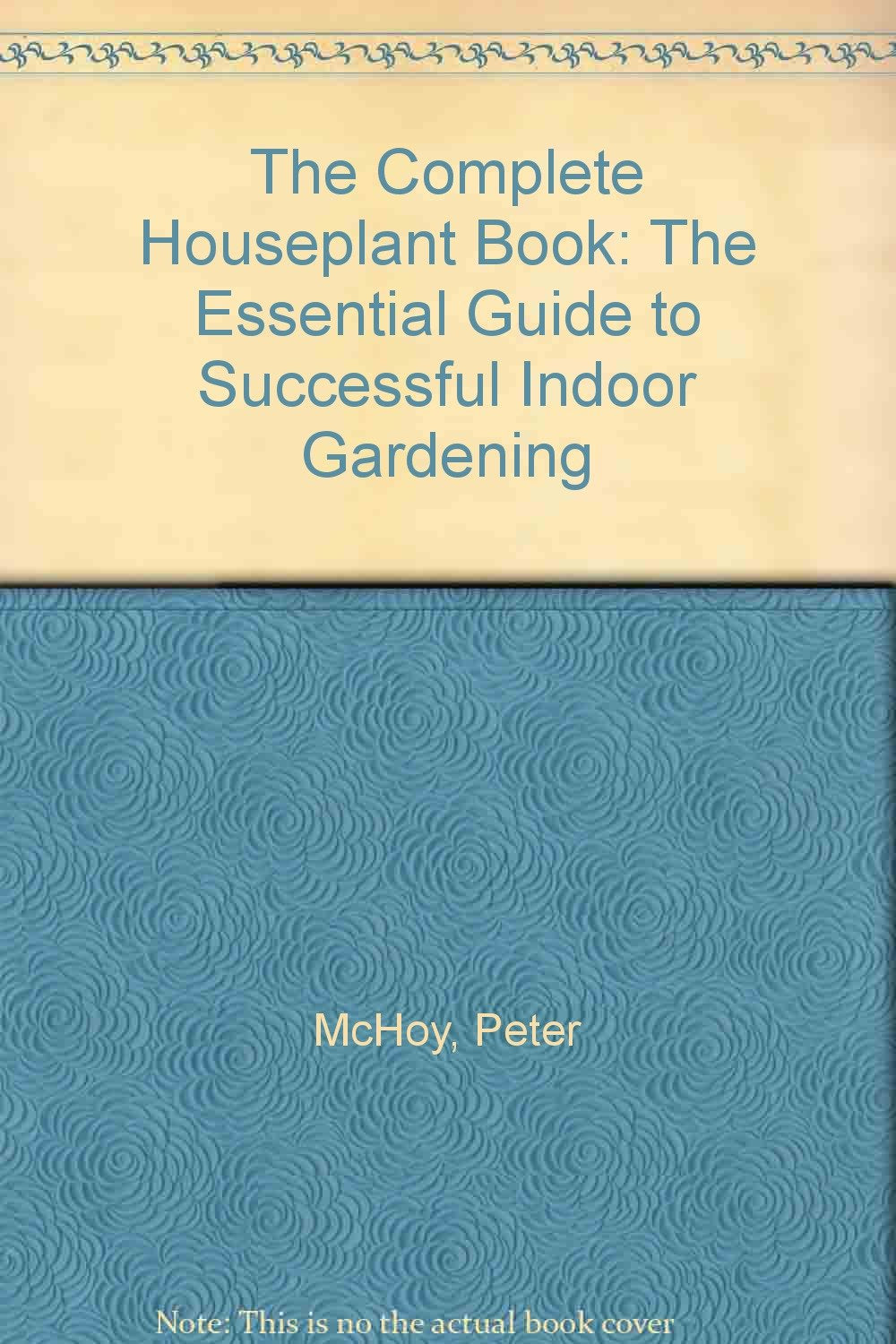 The Complete Houseplant Book: The Essential Guide to Successful Indoor Gardening Garden & Plants