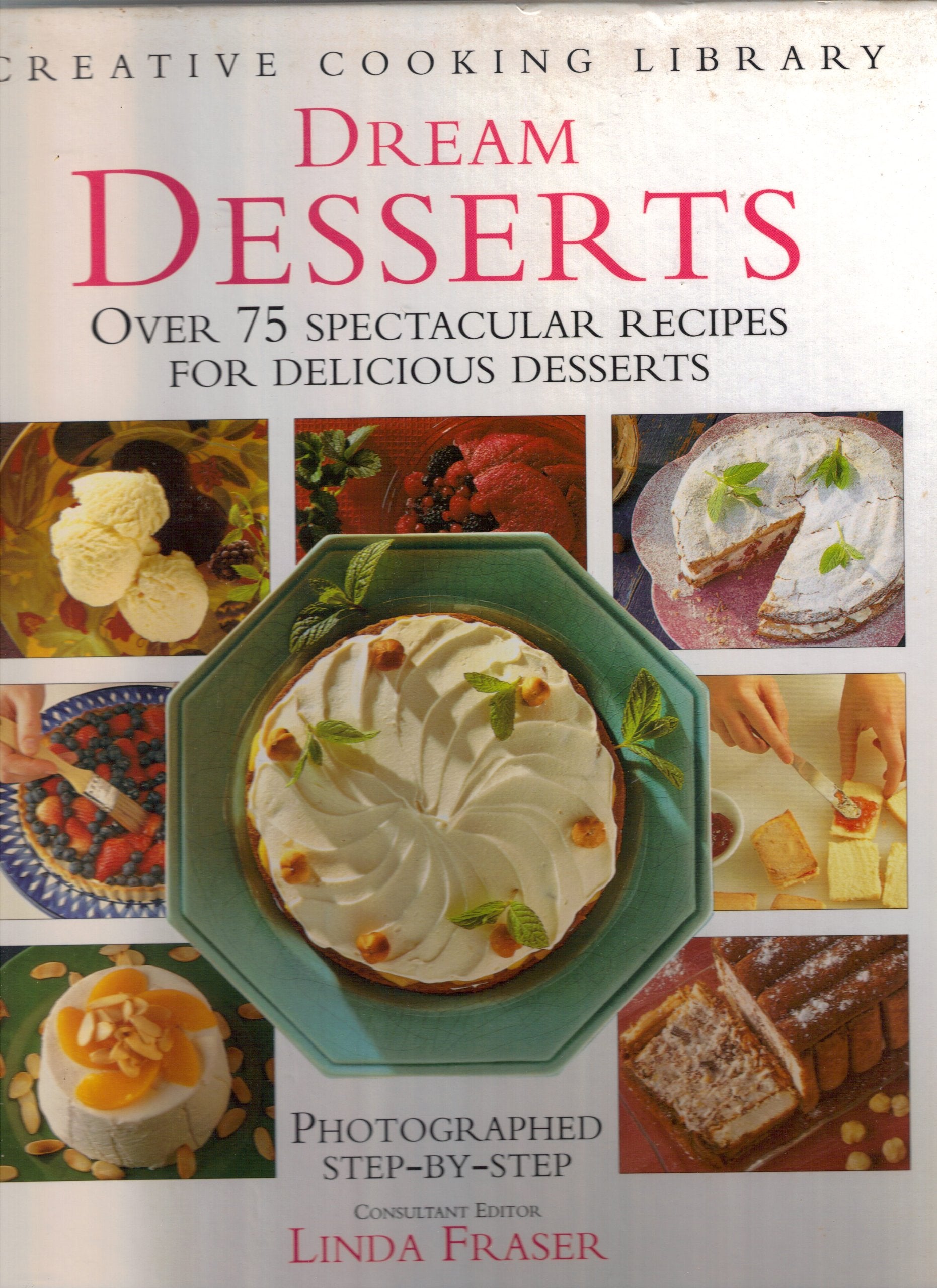 Dream Desserts: Over 75 Spectacular Recipes for Delicious Desserts book